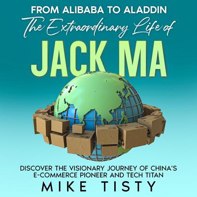 From Alibaba to Aladdin: The Extraordinary Life of Jack Ma by Mike Tisty audiobook