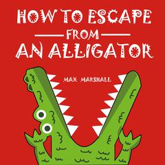 How to Escape from an Alligator by Max Marshall audiobook