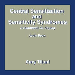 Central Sensitization and Sensitivity Syndromes by Amy Titani audiobook