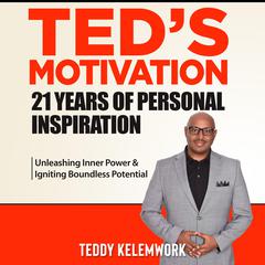 Ted’s motivation 21 years of personal inspiration by Teddy Kelemwork audiobook