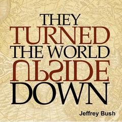 They Turned the World Upside Down by Jeffrey Bush audiobook