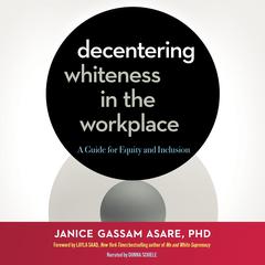 Decentering Whiteness in the Workplace by Janice Gassam Asare audiobook
