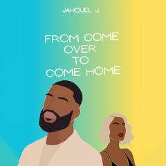 From Come Over to Come Home by Jahquel J. audiobook