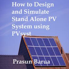 How to Design and Simulate Stand Alone PV System using PVsyst by Prasun Barua audiobook