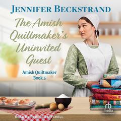 The Amish Quiltmaker's Uninvited Guest by Jennifer Beckstrand audiobook