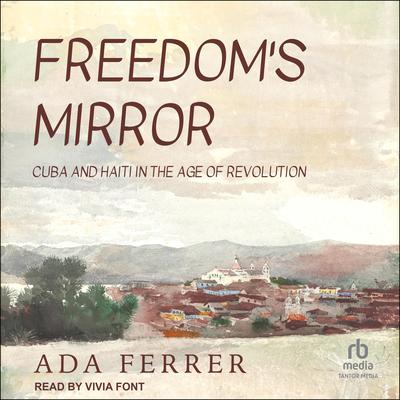 Freedom's Mirror by Ada Ferrer audiobook