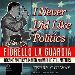 I Never Did Like Politics by Terry Golway audiobook