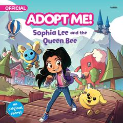 Adopt Me!: Sophia Lee and the Queen Bee by Kiel Phegley audiobook