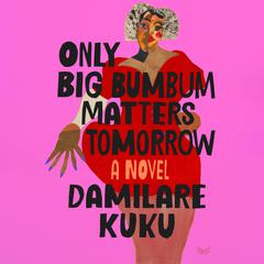 Only Big Bumbum Matters Tomorrow by Damilare Kuku audiobook
