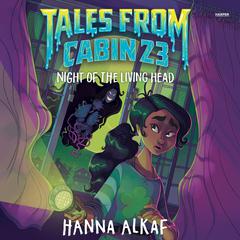 Tales from Cabin 23: Night of the Living Head by Hanna Alkaf audiobook