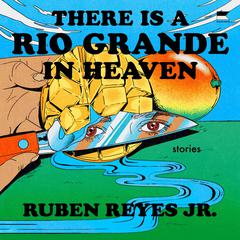 There Is a Rio Grande in Heaven by Ruben Reyes audiobook