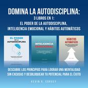 Domina la autodisciplina: 3 Libros en 1: El poder de la autodisciplina, Inteligencia emocional y Hábitos automáticos: Descubre los principios para lograr una mentalidad sin excusas y desbloquear tu potencial para el éxito by  Kevin R. Corvey audiobook