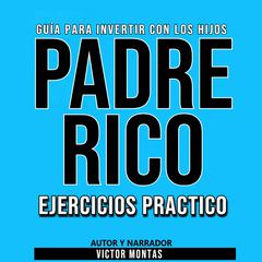 GUÍA PARA INVERTIR CON LOS HIJOS PADRE RICO Ejercicios Práctico by Victor Montas audiobook
