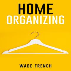 HOME ORGANIZING by Wade French audiobook
