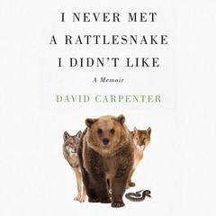 I Never Met a Rattlesnake I Didn't Like by David Carpenter audiobook