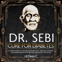 Dr. Sebi Cure For Diabetes by Ijeoma C. audiobook