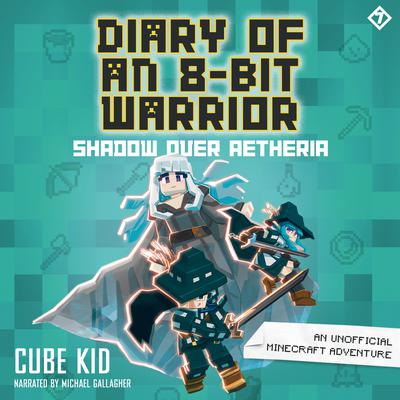 Diary of an 8-Bit Warrior: Shadow Over Aetheria by Cube Kid audiobook