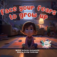 Face your fears to grow up by Karine Dechaumelle audiobook