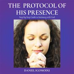 The Protocol of His Presence by Daniel Igomodu audiobook