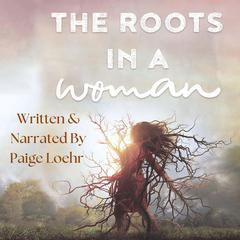 The Roots in a Woman by Paige Loehr audiobook