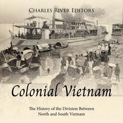 Colonial Vietnam: The History of the Division Between North and South Vietnam by Charles River Editors audiobook
