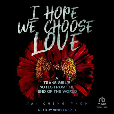 I Hope We Choose Love by Kai Cheng Thom audiobook