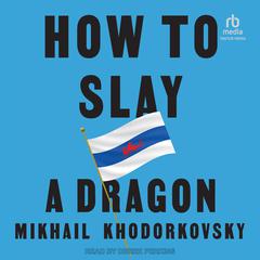 How to Slay a Dragon by Mikhail Khodorkovsky audiobook