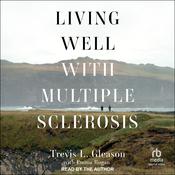 Living Well With Multiple Sclerosis by  Trevis Gleason audiobook