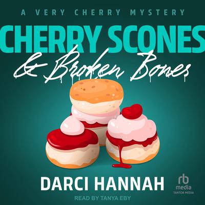 Cherry Scones & Broken Bones by Darci Hannah audiobook