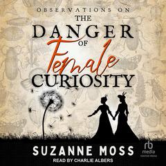 Observations on the Danger of Female Curiosity by Suzanne Moss audiobook