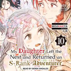 My Daughter Left the Nest and Returned an S-Rank Adventurer by MOJIKAKIYA  audiobook