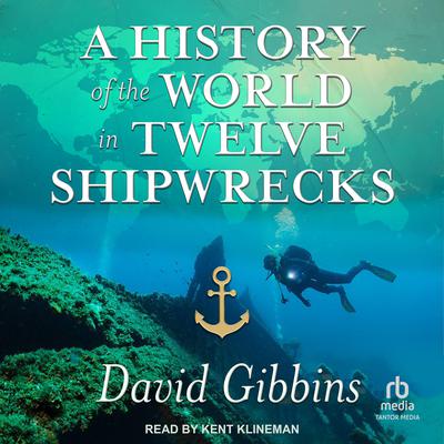 A History of the World in Twelve Shipwrecks by David Gibbins audiobook