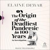 On the Origin of the Deadliest Pandemic in 100 Years by  Elaine Dewar audiobook