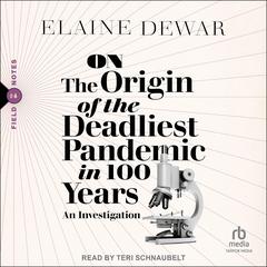 On the Origin of the Deadliest Pandemic in 100 Years by Elaine Dewar audiobook