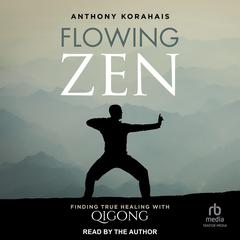 Flowing Zen by Anthony Korahais audiobook