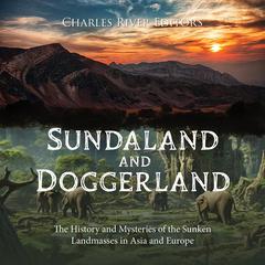 Sundaland and Doggerland: The History and Mysteries of the Sunken Landmasses in Asia and Europe by Charles River Editors audiobook