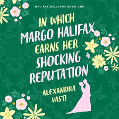 In Which Margo Halifax Earns Her Shocking Reputation by Alexandra Vasti audiobook