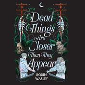 Dead Things Are Closer Than They Appear by  Robin Wasley audiobook