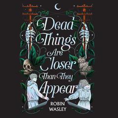 Dead Things Are Closer Than They Appear by Robin Wasley audiobook