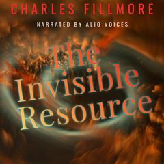 The Invisible Resource by Charles Fillmore audiobook