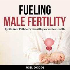 Fueling Male Fertility by Joel Dodds audiobook