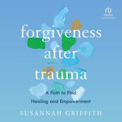 Forgiveness after Trauma by Susannah Griffith audiobook