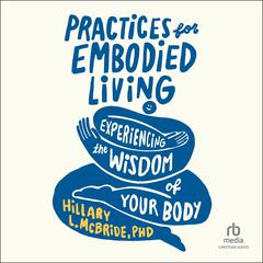 Practices for Embodied Living by Hillary L. McBride audiobook