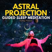 Astral Projection Guided Sleep Meditation by  Calmy Voices audiobook