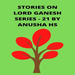 Stories on lord Ganesh series - 21 by Anusha HS audiobook