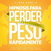 Hipnosis para Perder Peso Rápidamente by  Clara García audiobook