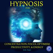 Hypnosis for Concentration, Focus, Optimism, Productivity and Energy by  D.S. Yvon audiobook