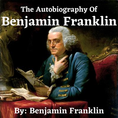 The Autobiography Of Benjamin Franklin by Benjamin Franklin audiobook