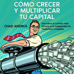 Cómo Crecer y Multiplicar tu Capital by Chad Andrus audiobook