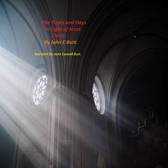 The Times and Days In Light of Jesus Christ. by John C Burt audiobook